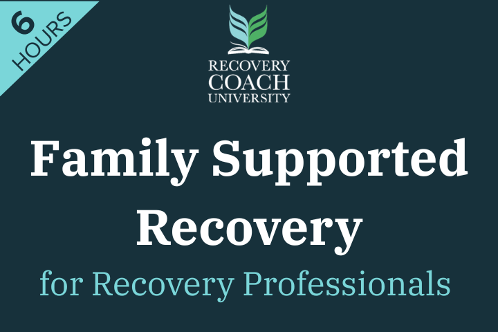 6 Hr. Family Supported Recovery for Recovery Coaches, Counselors & Therapists